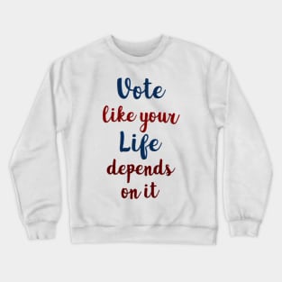 Vote Like Your Life Depends on It Crewneck Sweatshirt